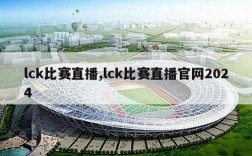 lck比赛直播,lck比赛直播官网2024