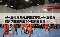 nba直播免费高清在线观看,nba直播免费高清在线观看360低调看直播