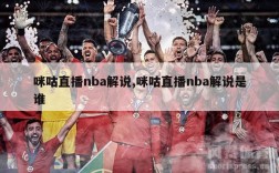 咪咕直播nba解说,咪咕直播nba解说是谁