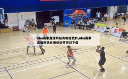 nba赛事直播网站有哪些软件,nba赛事直播网站有哪些软件可以下载