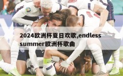 2024欧洲杯夏日欢歌,endless summer欧洲杯歌曲