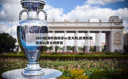 2024欧洲杯西班牙vs意大利,欧洲杯西班牙vs意大利阵容